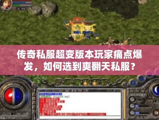 传奇私服超变版本玩家痛点爆发,如何选到爽翻天私服? 传奇私服超变版本玩家痛点爆发,如何选到爽翻天私服?