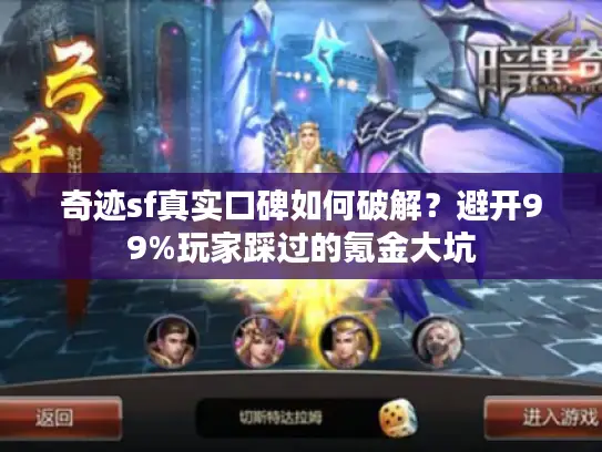 奇迹sf真实口碑如何破解？避开99%玩家踩过的氪金大坑