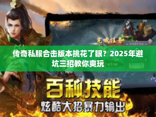传奇私服合击版本挑花了眼？2025年避坑三招教你爽玩