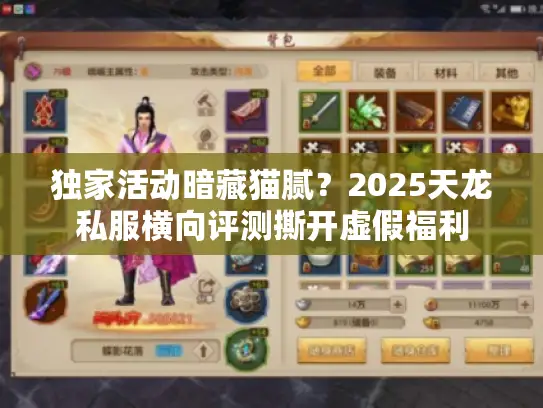独家活动暗藏猫腻?2025天龙私服横向评测撕开虚假福利 独家活动暗藏猫腻?2025天龙私服横向评测撕开虚假福利