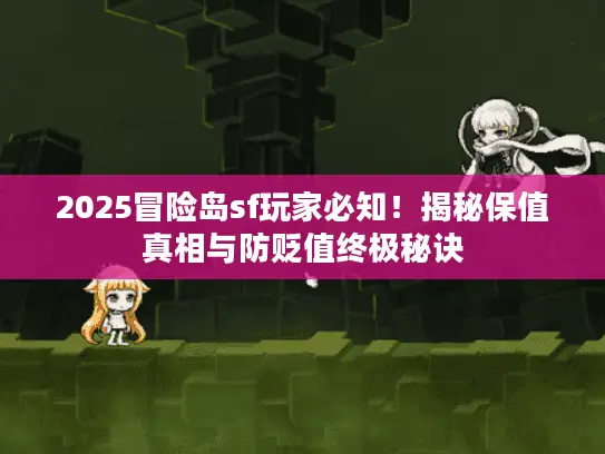 2025冒险岛sf玩家必知!揭秘保值真相与防贬值终极秘诀 2025冒险岛sf玩家必知!揭秘保值真相与防贬值终极秘诀