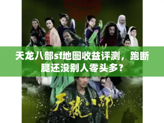 天龙八部sf地图收益评测,跑断腿还没别人零头多? 天龙八部sf地图收益评测,跑断腿还没别人零头多?