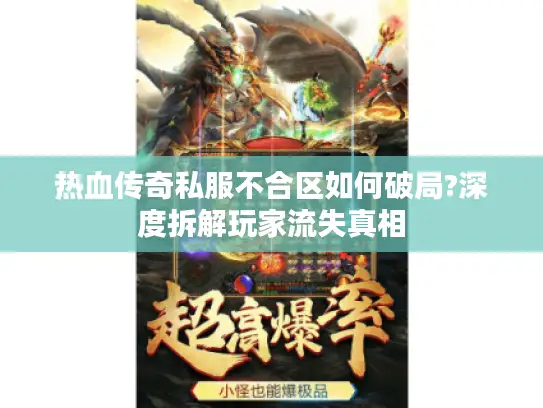 热血传奇私服不合区如何破局?深度拆解玩家流失真相 热血传奇私服不合区如何破局?深度拆解玩家流失真相