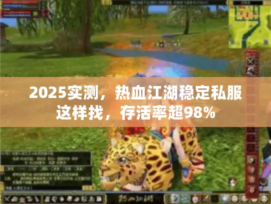 2025实测，热血江湖稳定私服这样找，存活率超98%