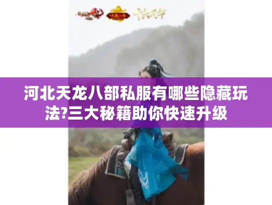 河北天龙八部私服有哪些隐藏玩法?三大秘籍助你快速升级