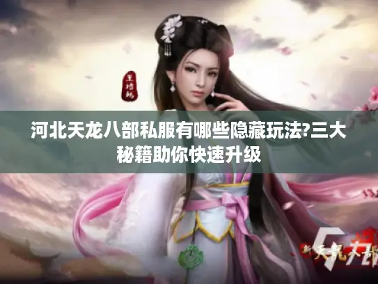 河北天龙八部私服有哪些隐藏玩法?三大秘籍助你快速升级