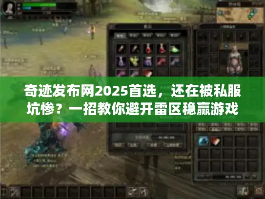 奇迹发布网2025首选，还在被私服坑惨？一招教你避开雷区稳赢游戏