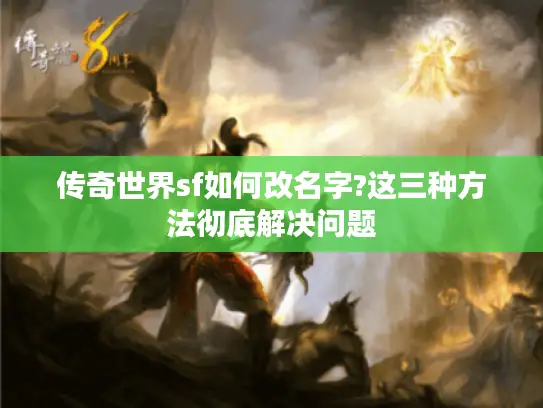 传奇世界sf如何改名字?这三种方法彻底解决问题