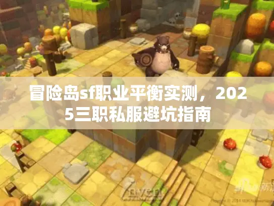 冒险岛sf职业平衡实测，2025三职私服避坑指南