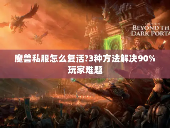 魔兽私服怎么复活?3种方法解决90%玩家难题