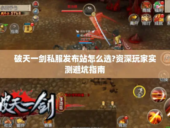 破天一剑私服发布站怎么选?资深玩家实测避坑指南 破天一剑私服发布站怎么选?资深玩家实测避坑指南