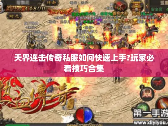 天界连击传奇私服如何快速上手?玩家必看技巧合集 天界连击传奇私服如何快速上手?玩家必看技巧合集