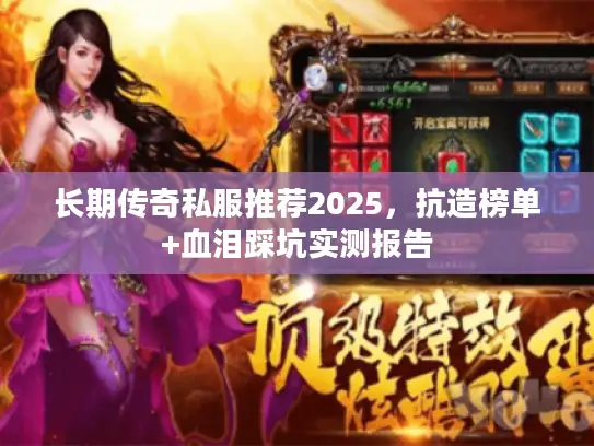 长期传奇私服推荐2025,抗造榜单+血泪踩坑实测报告 长期传奇私服推荐2025,抗造榜单+血泪踩坑实测报告