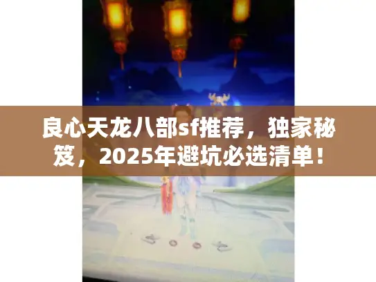 良心天龙八部sf推荐，独家秘笈，2025年避坑必选清单！