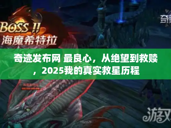 奇迹发布网 最良心,从绝望到救赎,2025我的真实救星历程 奇迹发布网 最良心,从绝望到救赎,2025我的真实救星历程