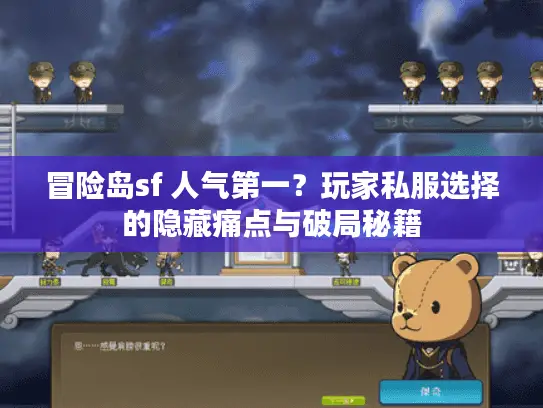 冒险岛sf 人气第一？玩家私服选择的隐藏痛点与破局秘籍