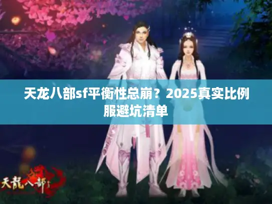 天龙八部sf平衡性总崩？2025真实比例服避坑清单
