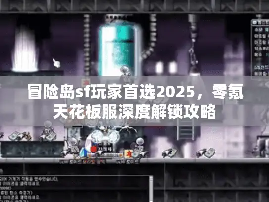 冒险岛sf玩家首选2025,零氪天花板服深度解锁攻略 冒险岛sf玩家首选2025,零氪天花板服深度解锁攻略