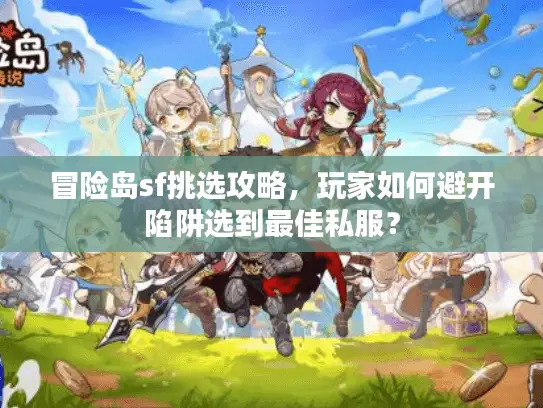 冒险岛sf挑选攻略，玩家如何避开陷阱选到最佳私服？