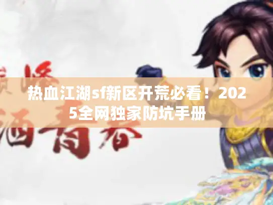热血江湖sf新区开荒必看！2025全网独家防坑手册