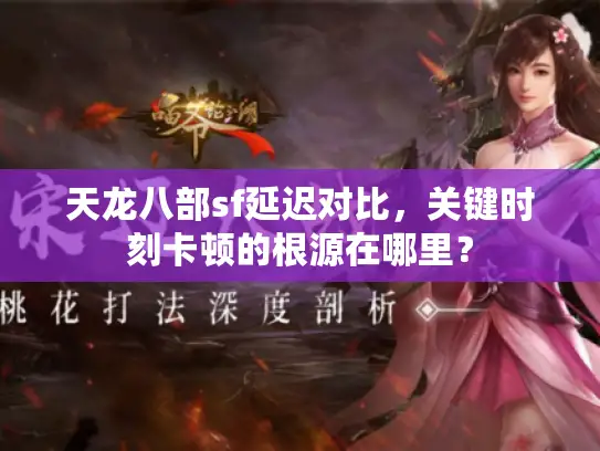 天龙八部sf延迟对比，关键时刻卡顿的根源在哪里？