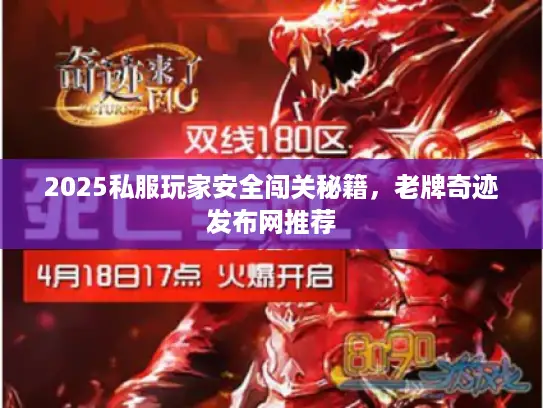 2025私服玩家安全闯关秘籍，老牌奇迹发布网推荐