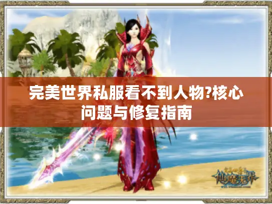 完美世界私服看不到人物?核心问题与修复指南