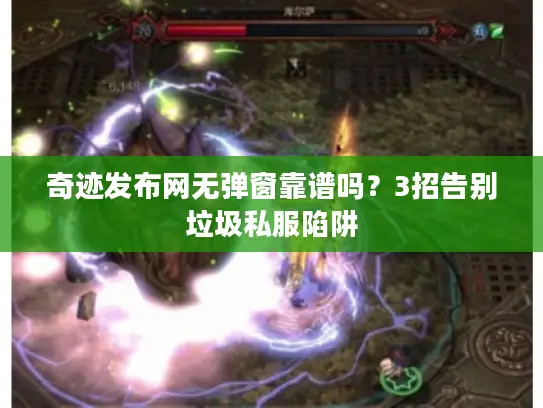 奇迹发布网无弹窗靠谱吗？3招告别垃圾私服陷阱