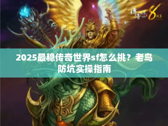 2025最稳传奇世界sf怎么挑？老鸟防坑实操指南