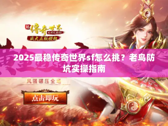 2025最稳传奇世界sf怎么挑？老鸟防坑实操指南