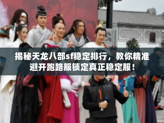 揭秘天龙八部sf稳定排行,教你精准避开跑路服锁定真正稳定服! 揭秘天龙八部sf稳定排行,教你精准避开跑路服锁定真正稳定服!