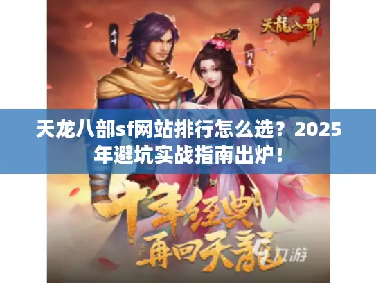 天龙八部sf网站排行怎么选？2025年避坑实战指南出炉！