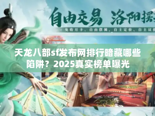 天龙八部sf发布网排行暗藏哪些陷阱?2025真实榜单曝光 天龙八部sf发布网排行暗藏哪些陷阱?2025真实榜单曝光