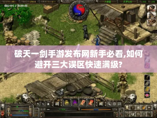 破天一剑手游发布网新手必看,如何避开三大误区快速满级?