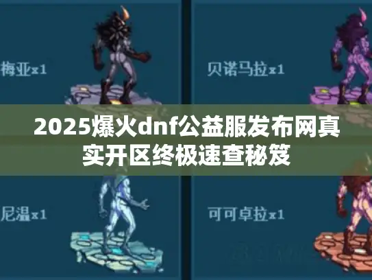 2025爆火dnf公益服发布网真实开区终极速查秘笈
