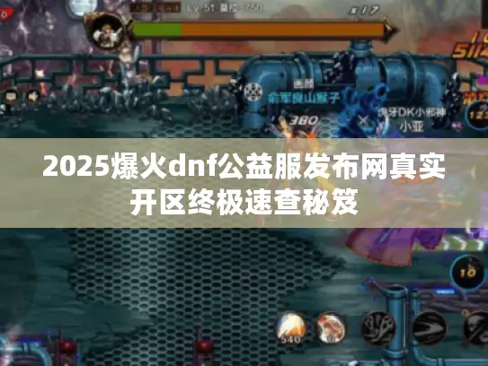 2025爆火dnf公益服发布网真实开区终极速查秘笈