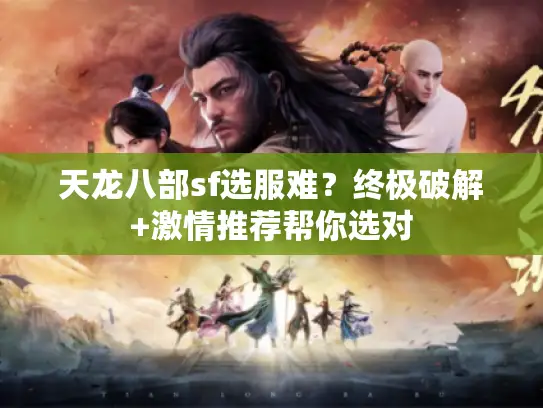 天龙八部sf选服难？终极破解+激情推荐帮你选对