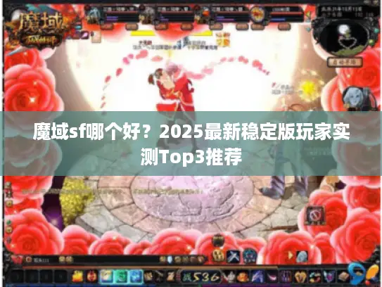 魔域sf哪个好？2025最新稳定版玩家实测Top3推荐