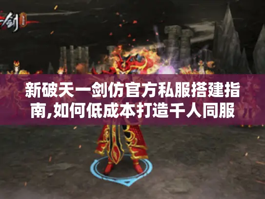 新破天一剑仿官方私服搭建指南,如何低成本打造千人同服?