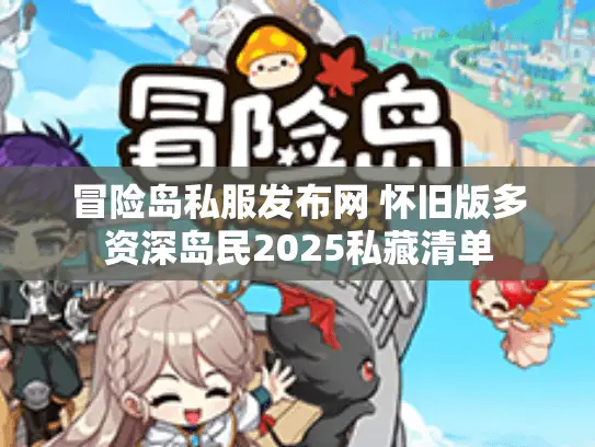 冒险岛私服发布网 怀旧版多资深岛民2025私藏清单