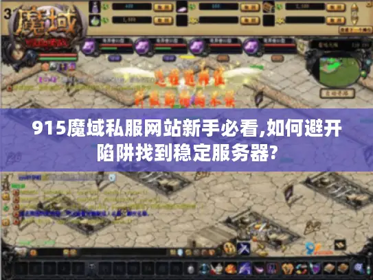 915魔域私服网站新手必看,如何避开陷阱找到稳定服务器?
