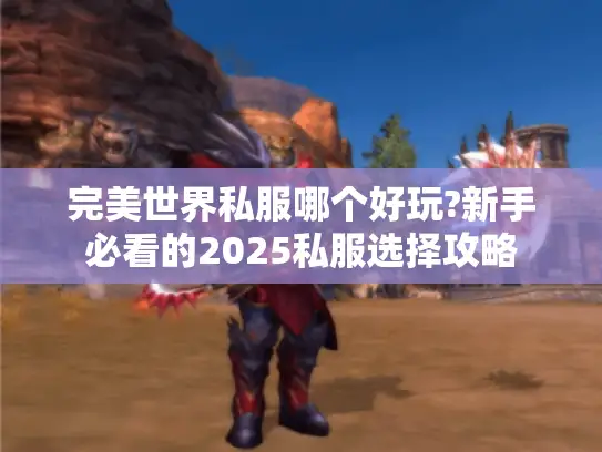 完美世界私服哪个好玩?新手必看的2025私服选择攻略