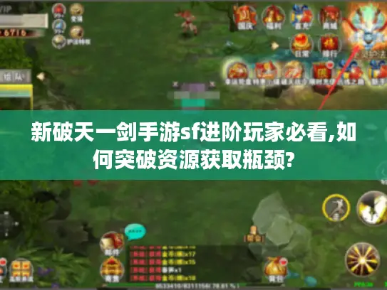 新破天一剑手游sf进阶玩家必看,如何突破资源获取瓶颈?