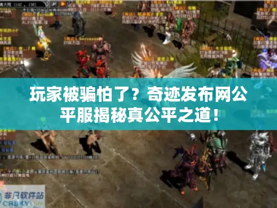 玩家被骗怕了？奇迹发布网公平服揭秘真公平之道！