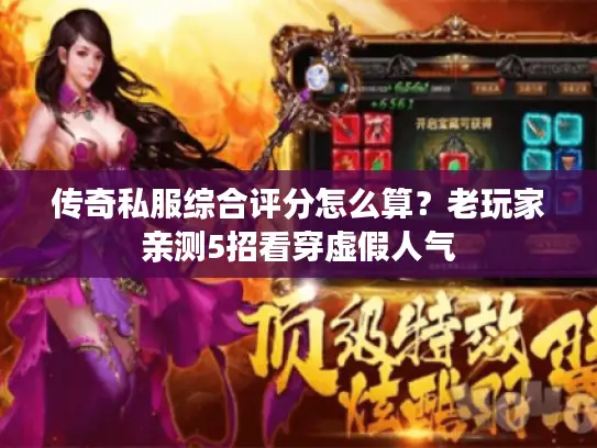 传奇私服综合评分怎么算?老玩家亲测5招看穿虚假人气 传奇私服综合评分怎么算?老玩家亲测5招看穿虚假人气