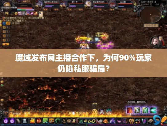 魔域发布网主播合作下，为何90%玩家仍陷私服骗局？