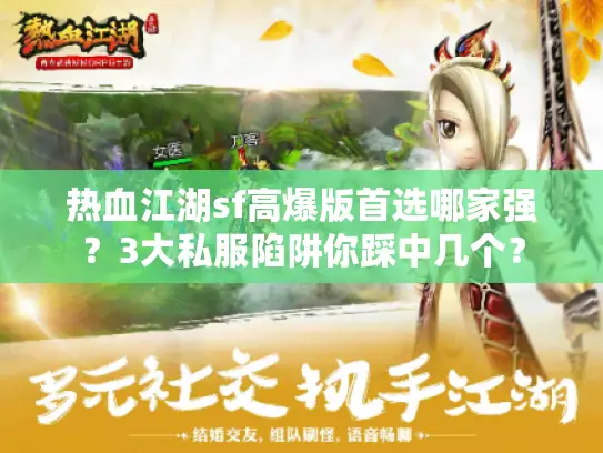 热血江湖sf高爆版首选哪家强？3大私服陷阱你踩中几个？