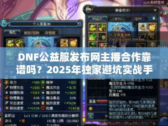 DNF公益服发布网主播合作靠谱吗?2025年独家避坑实战手册 DNF公益服发布网主播合作靠谱吗?2025年独家避坑实战手册