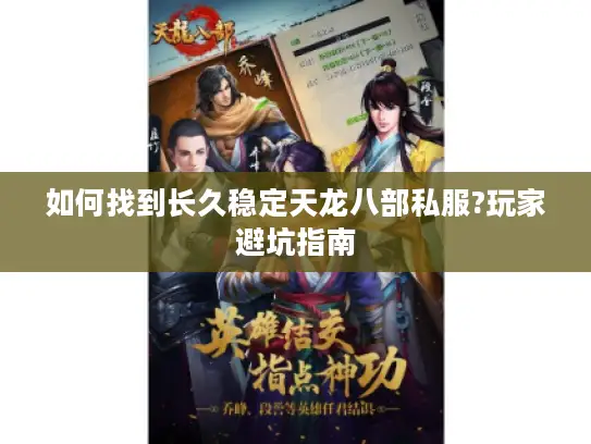 如何找到长久稳定天龙八部私服?玩家避坑指南