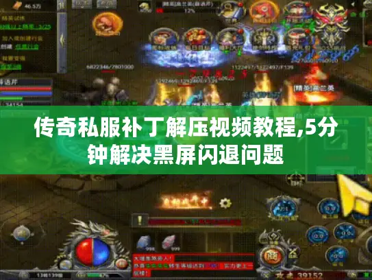 传奇私服补丁解压视频教程,5分钟解决黑屏闪退问题